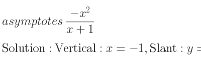 The asymptotes of (-x^2)/(x+1) is Vertical: x=-1,Slant: y=-x+1